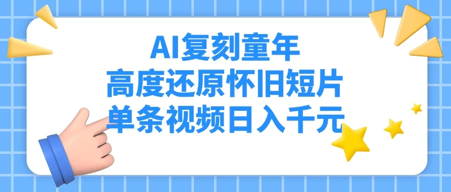 AI复刻高度还原童年怀旧短片,单条视频日入千元